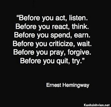 KenhSinhVien-ernest-hemingway-before-you-react-think-before-you-spend-earn-before-you-criticize-wait-before-you-pray-forgive-before-you-quit-try.jpg